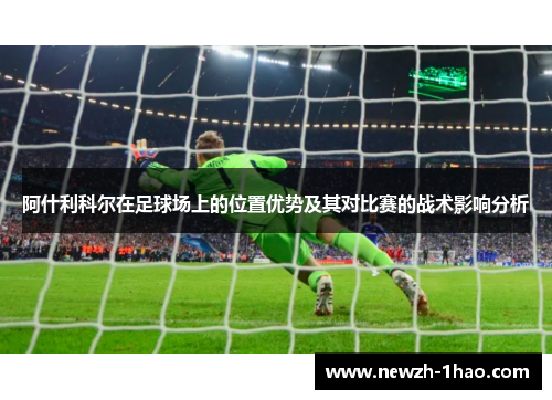 阿什利科尔在足球场上的位置优势及其对比赛的战术影响分析