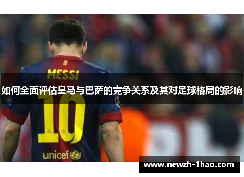 如何全面评估皇马与巴萨的竞争关系及其对足球格局的影响