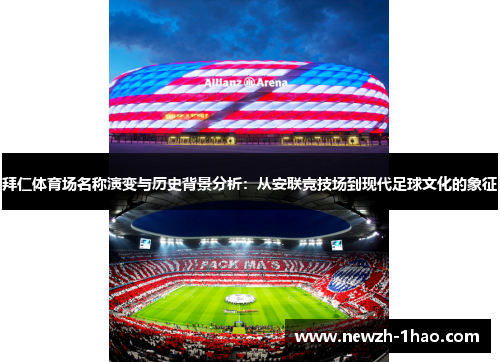 拜仁体育场名称演变与历史背景分析：从安联竞技场到现代足球文化的象征