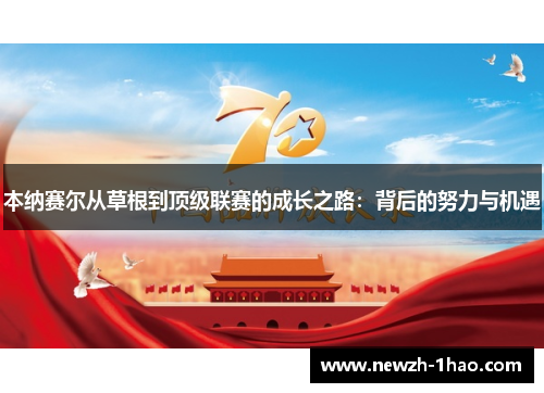 本纳赛尔从草根到顶级联赛的成长之路:背后的努力与机遇 本纳赛尔从草根到顶级联赛的成长之路:背后的努力与机遇