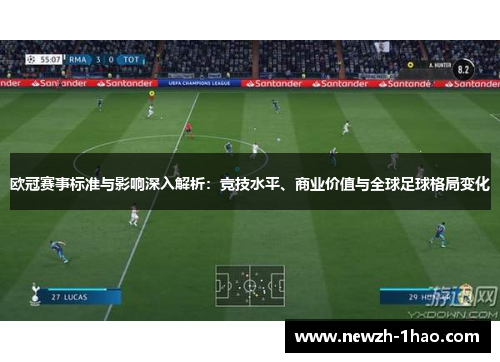 欧冠赛事标准与影响深入解析:竞技水平、商业价值与全球足球格局变化 欧冠赛事标准与影响深入解析:竞技水平、商业价值与全球足球格局变化