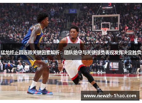 猛龙终止四连败关键因素解析：团队防守与关键球员表现发挥决定胜负