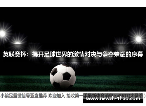 英联赛杯:揭开足球世界的激情对决与争夺荣耀的序幕 英联赛杯:揭开足球世界的激情对决与争夺荣耀的序幕