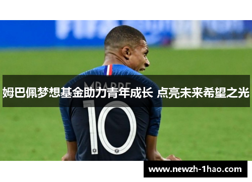 姆巴佩梦想基金助力青年成长 点亮未来希望之光