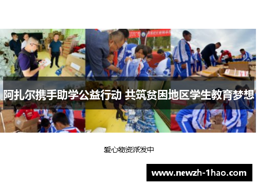 阿扎尔携手助学公益行动 共筑贫困地区学生教育梦想 阿扎尔携手助学公益行动 共筑贫困地区学生教育梦想