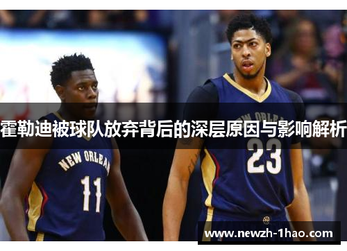 霍勒迪被球队放弃背后的深层原因与影响解析 霍勒迪被球队放弃背后的深层原因与影响解析